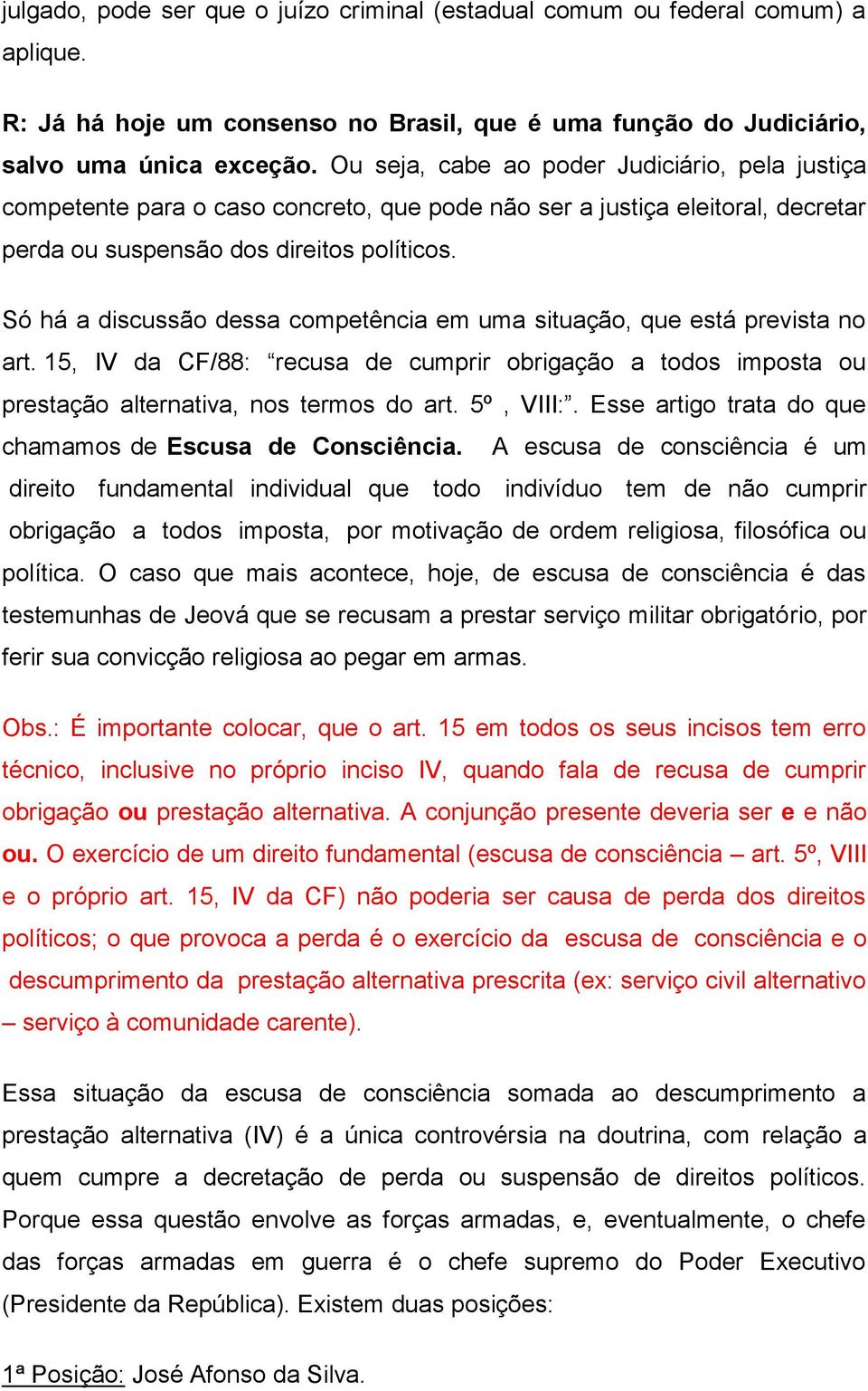 Só há a discussão dessa competência em uma situação, que está prevista no art. 15, IV da CF/88: recusa de cumprir obrigação a todos imposta ou prestação alternativa, nos termos do art. 5º, VIII:.