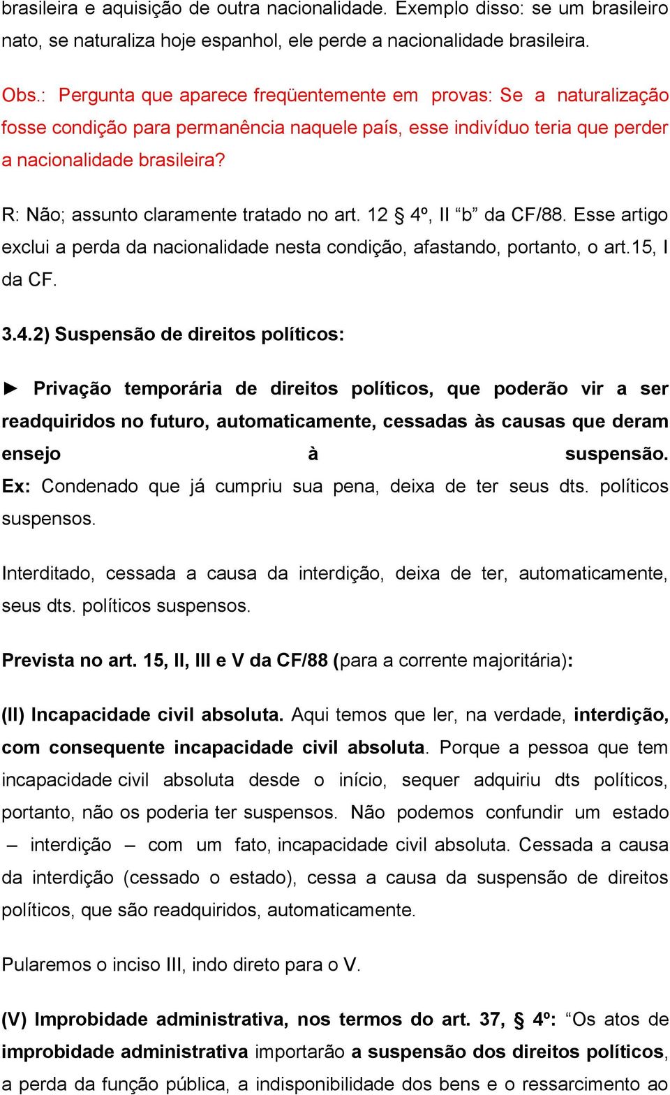 R: Não; assunto claramente tratado no art. 12 4º