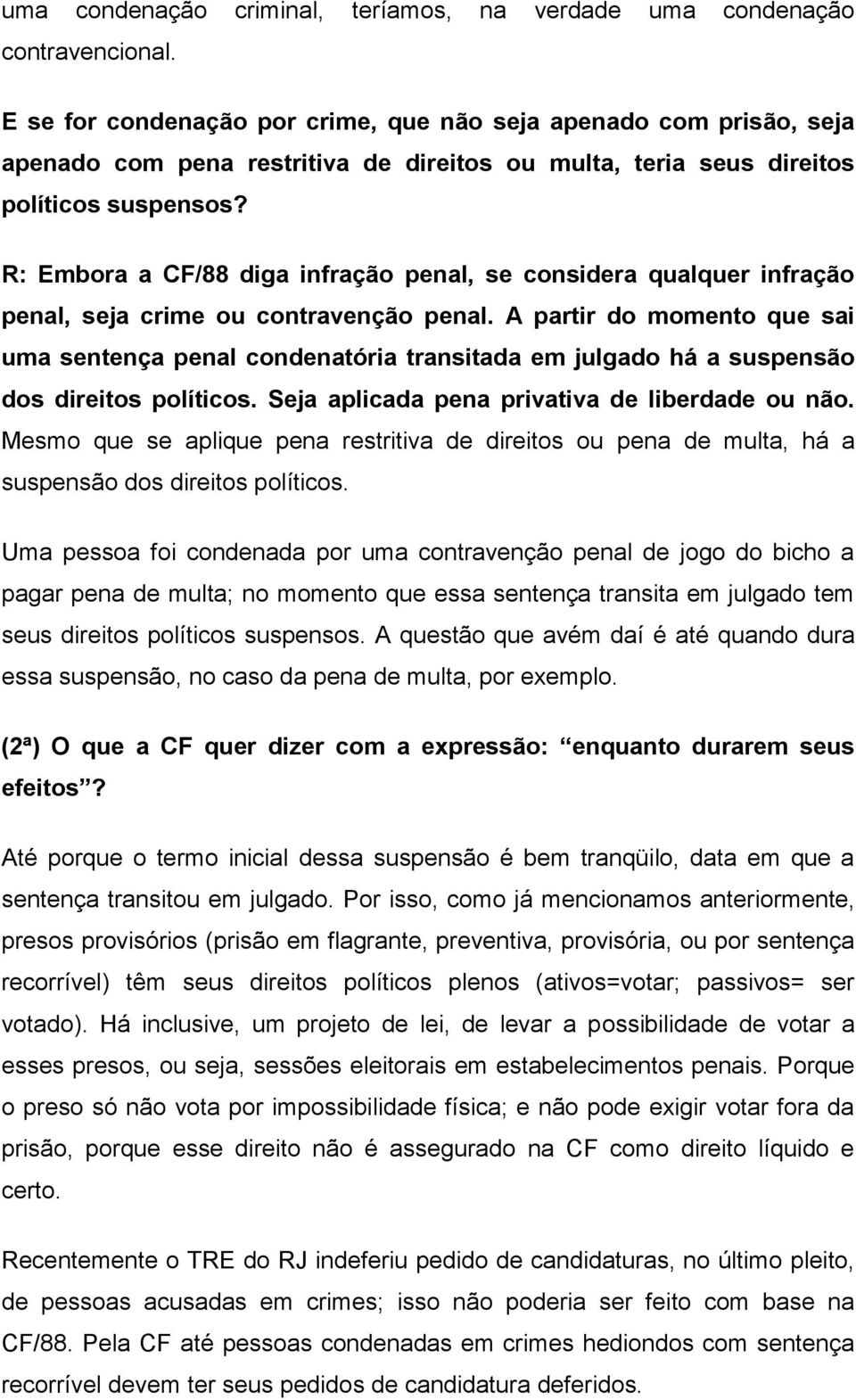 R: Embora a CF/88 diga infração penal, se considera qualquer infração penal, seja crime ou contravenção penal.