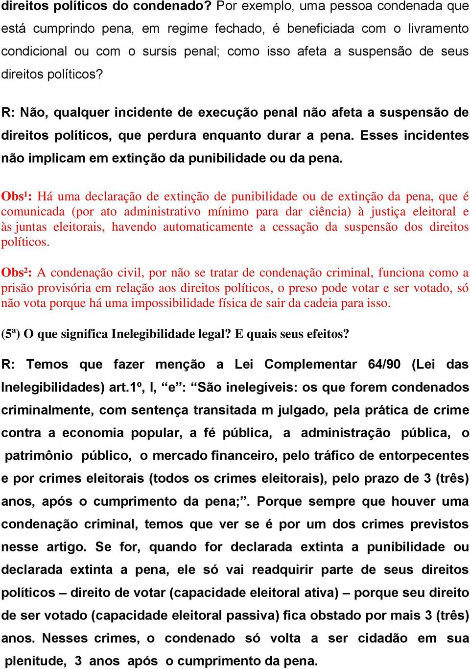 R: Não, qualquer incidente de execução penal não afeta a suspensão de direitos políticos, que perdura enquanto durar a pena. Esses incidentes não implicam em extinção da punibilidade ou da pena.