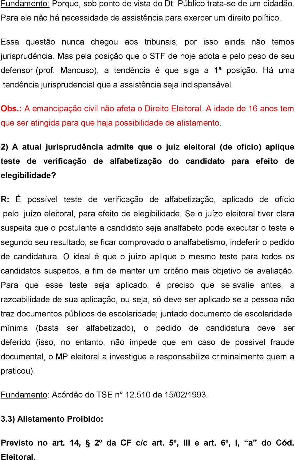 Mancuso), a tendência é que siga a 1ª posição. Há uma tendência jurisprudencial que a assistência seja indispensável. Obs.: A emancipação civil não afeta o Direito Eleitoral.