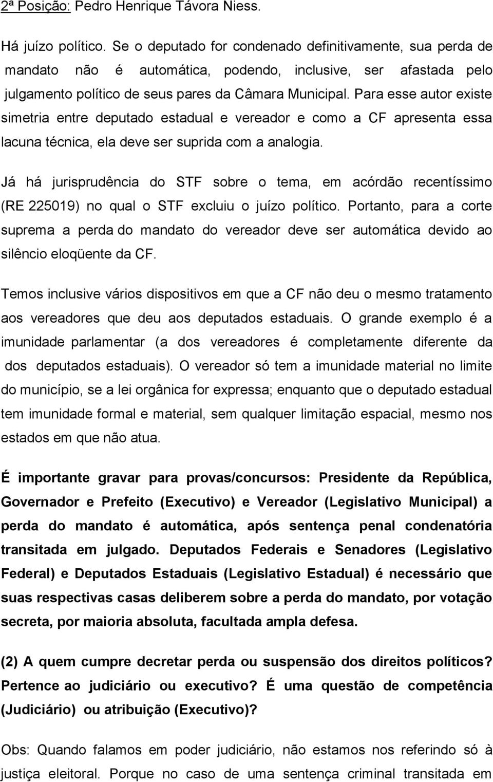 Para esse autor existe simetria entre deputado estadual e vereador e como a CF apresenta essa lacuna técnica, ela deve ser suprida com a analogia.