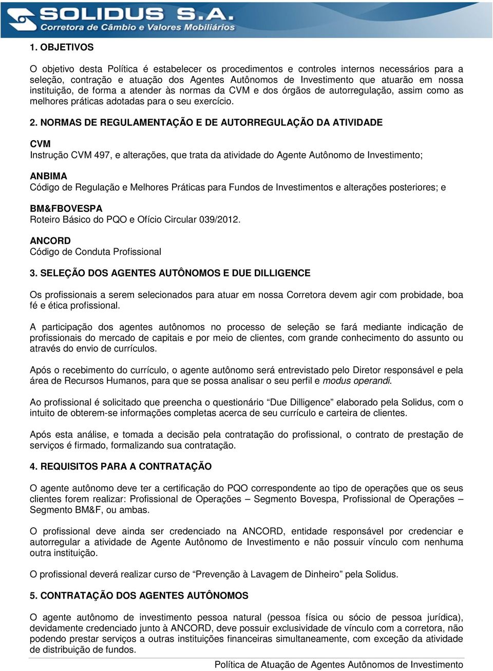 NORMAS DE REGULAMENTAÇÃO E DE AUTORREGULAÇÃO DA ATIVIDADE CVM Instrução CVM 497, e alterações, que trata da atividade do Agente Autônomo de Investimento; ANBIMA Código de Regulação e Melhores