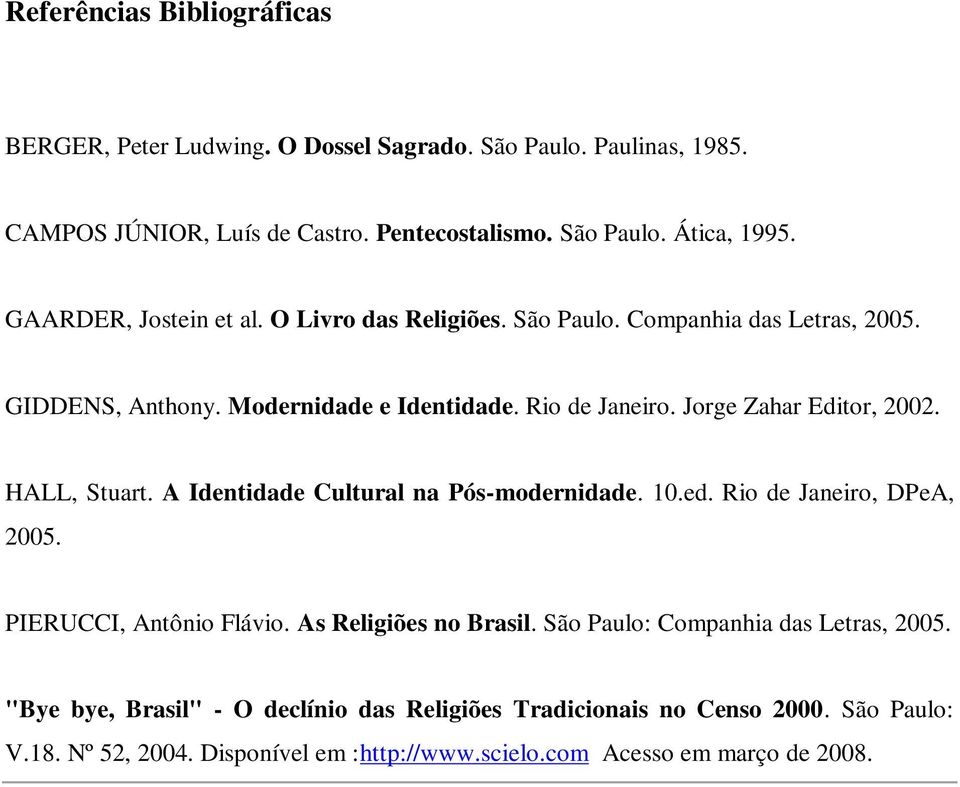 HALL, Stuart. A Identidade Cultural na Pós-modernidade. 10.ed. Rio de Janeiro, DPeA, 2005. PIERUCCI, Antônio Flávio. As Religiões no Brasil.