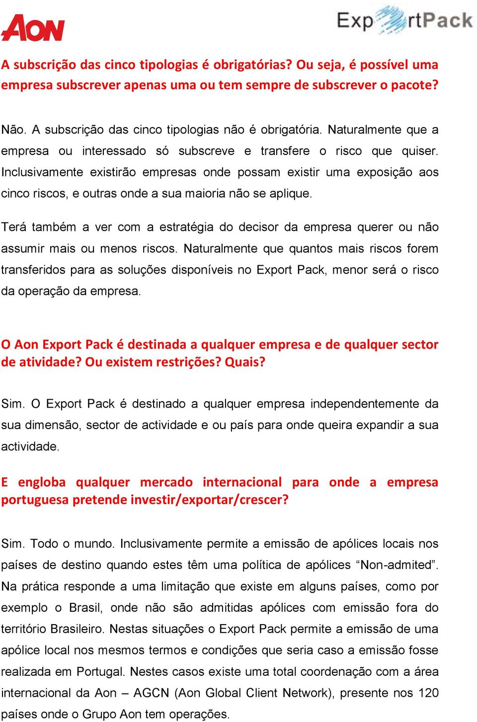 Inclusivamente existirão empresas onde possam existir uma exposição aos cinco riscos, e outras onde a sua maioria não se aplique.