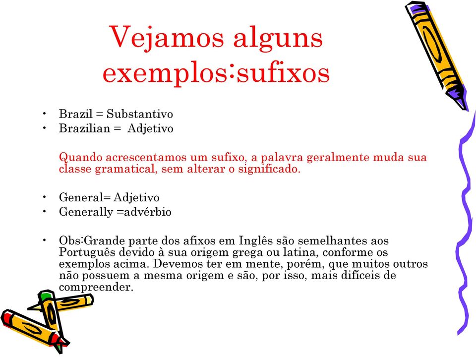 General= Adjetivo Generally =advérbio Obs:Grande parte dos afixos em Inglês são semelhantes aos Português devido à sua