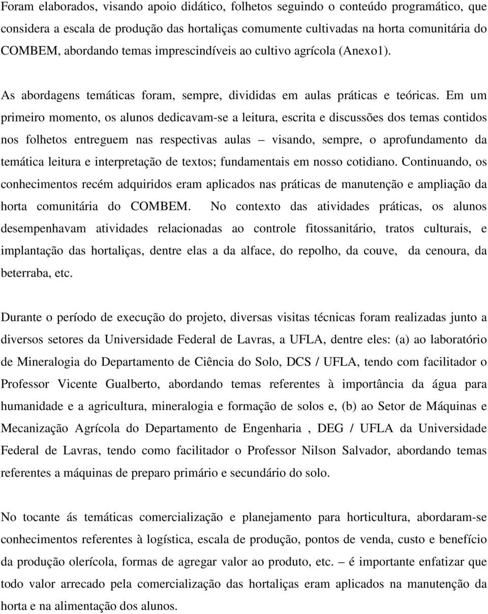 Em um primeiro momento, os alunos dedicavam-se a leitura, escrita e discussões dos temas contidos nos folhetos entreguem nas respectivas aulas visando, sempre, o aprofundamento da temática leitura e