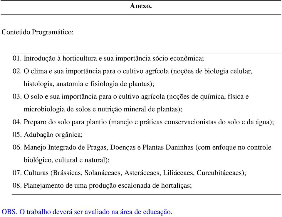 O solo e sua importância para o cultivo agrícola (noções de química, física e microbiologia de solos e nutrição mineral de plantas); 04.