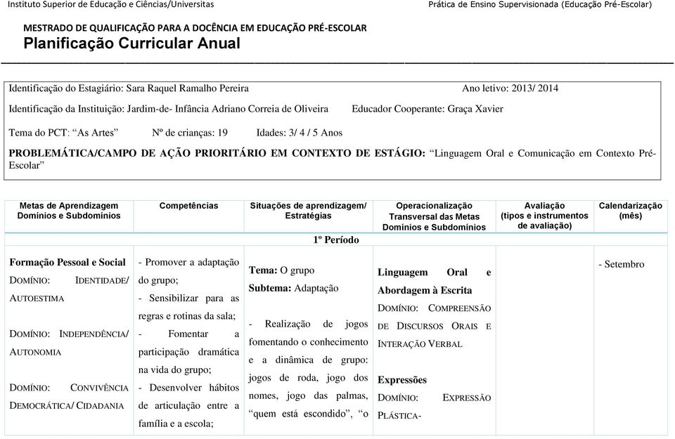 Domínios e Subdomínios Competências Situações de aprendizagem/ Estratégias 1º Período Operacionalização Transversal das Metas Domínios e Subdomínios Avaliação (tipos e instrumentos de avaliação)