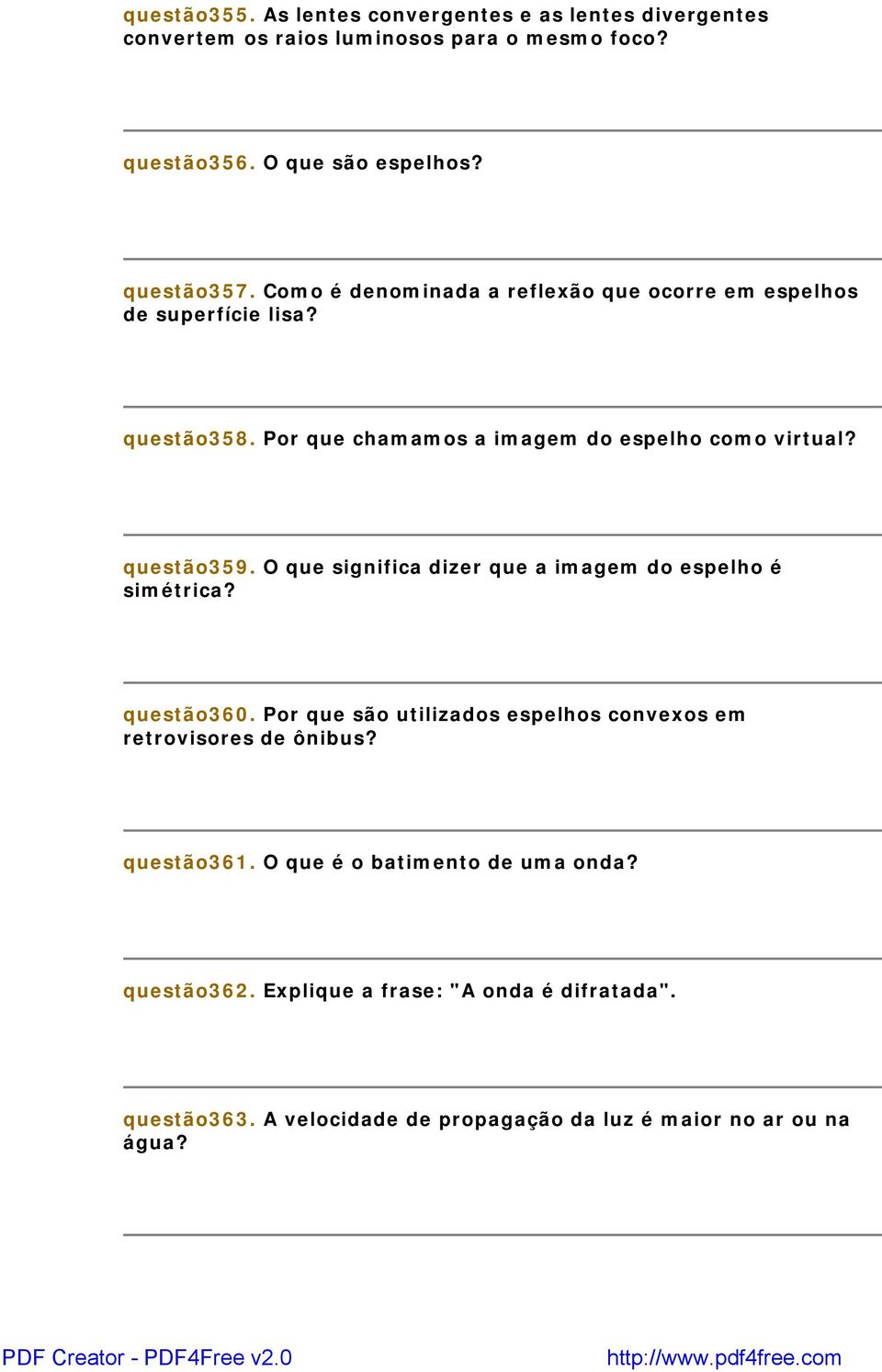 O que significa dizer que a imagem do espelho é simétrica? questão360. Por que são utilizados espelhos convexos em retrovisores de ônibus? questão361.