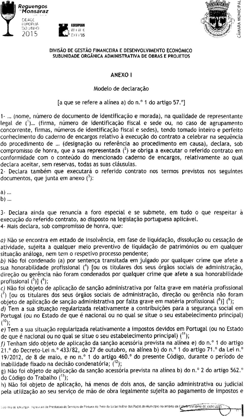 .. (firma, número de identificação fiscal e sede ou, no caso de agrupamento concorrente, firmas, números de identificação fiscal e sedes), tendo tomado inteiro e perfeito conhecimento do caderno de