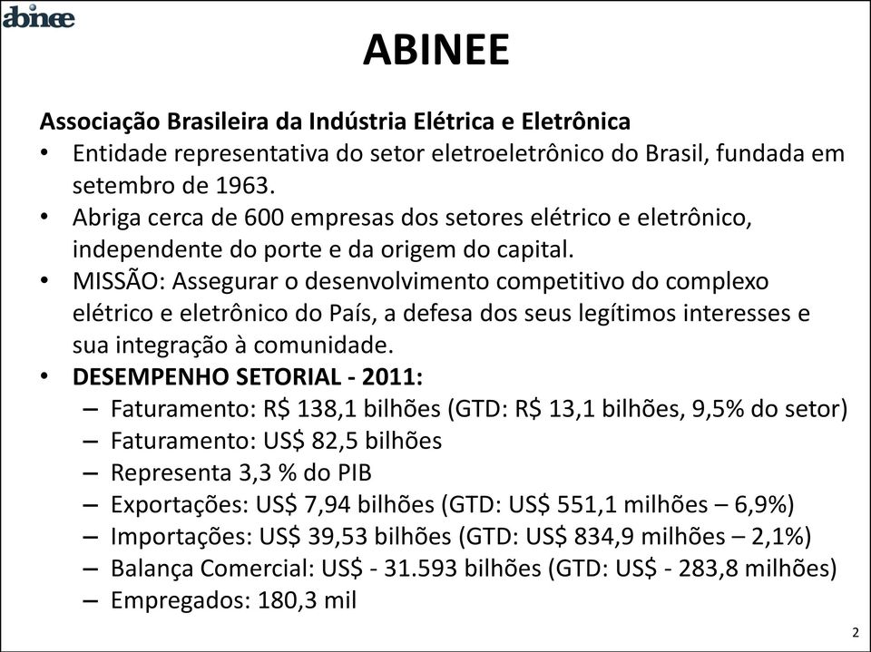 MISSÃO: Assegurar o desenvolvimento competitivo do complexo elétrico e eletrônico do País, a defesa dos seus legítimos interesses e sua integração à comunidade.