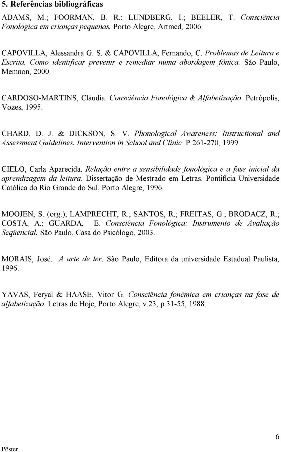 Consciência Fonológica & Alfabetização. Petrópolis, Vozes, 1995. CHARD, D. J. & DICKSON, S. V. Phonological Awareness: Instructional and Assessment Guidelines. Intervention in School and Clinic. P.261-270, 1999.