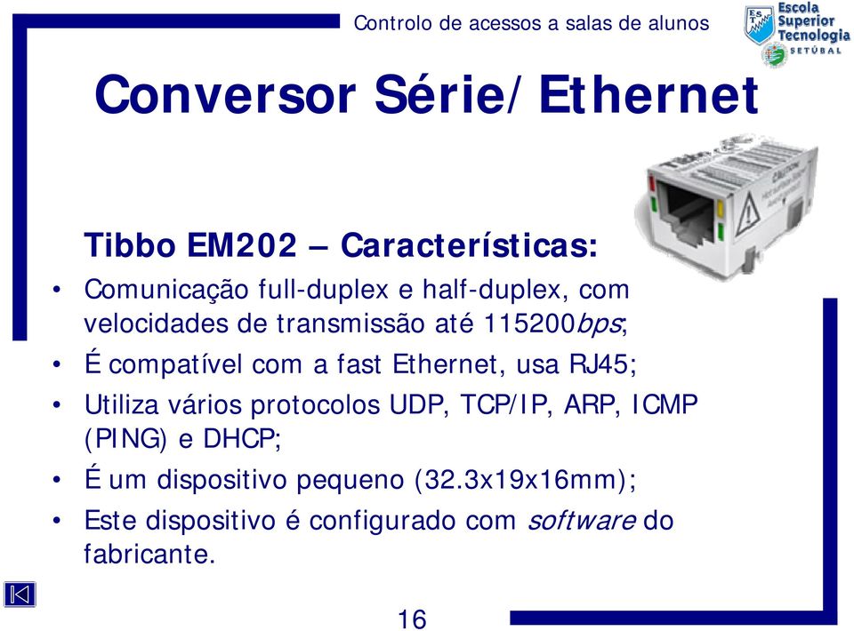 Ethernet, usa RJ45; Utiliza vários protocolos UDP, TCP/IP, ARP, ICMP (PING) e DHCP; É