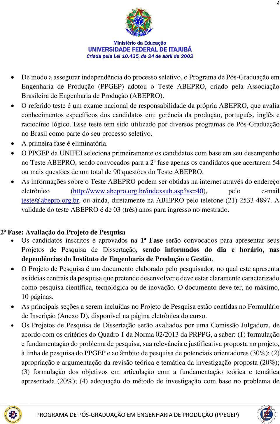 O referido teste é um exame nacional de responsabilidade da própria ABEPRO, que avalia conhecimentos específicos dos candidatos em: gerência da produção, português, inglês e raciocínio lógico.