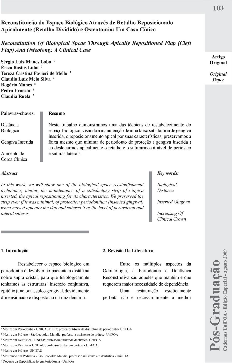 A Clinical Case Sérgio Luiz Manes Lobo 1 Érica Bastos Lobo 2 Tereza Cristina Favieri de Mello 3 Claudio Luiz Melo Silva 4 Rogério Manes 5 Pedro Ernesto 6 Claudia Ruela 7 Artigo Original Original