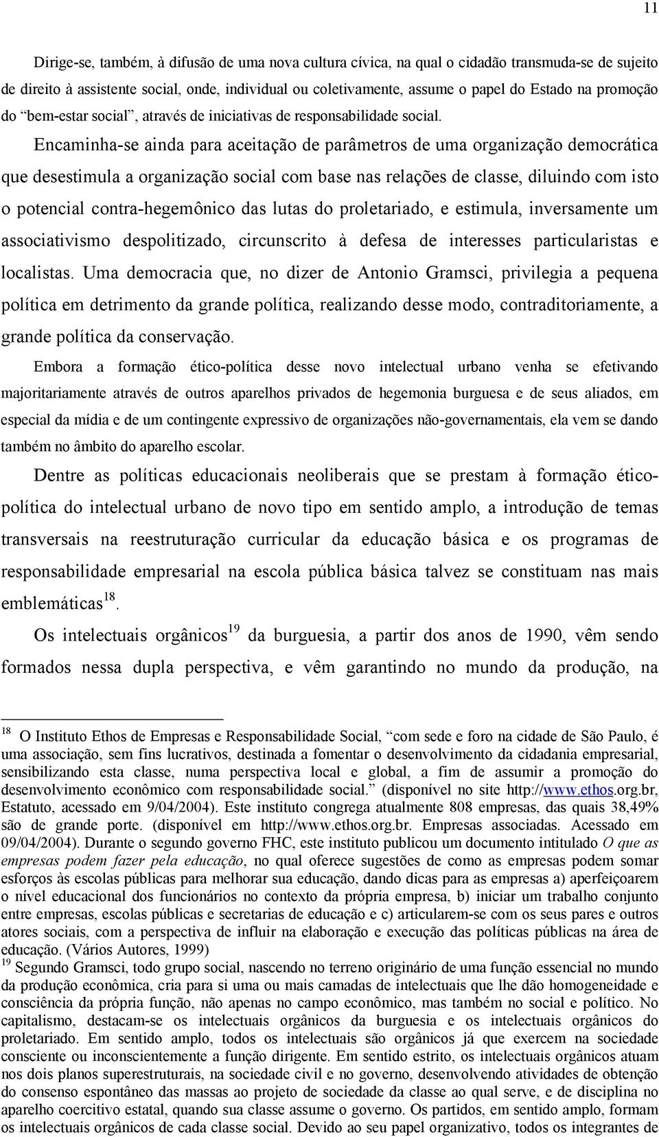 Encaminha-se ainda para aceitação de parâmetros de uma organização democrática que desestimula a organização social com base nas relações de classe, diluindo com isto o potencial contra-hegemônico