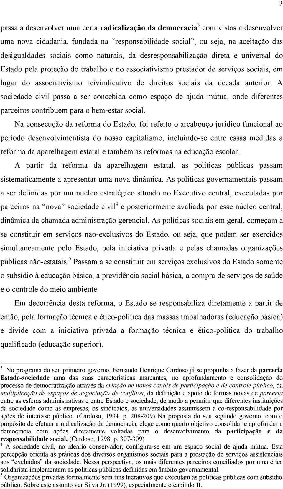 sociais da década anterior. A sociedade civil passa a ser concebida como espaço de ajuda mútua, onde diferentes parceiros contribuem para o bem-estar social.