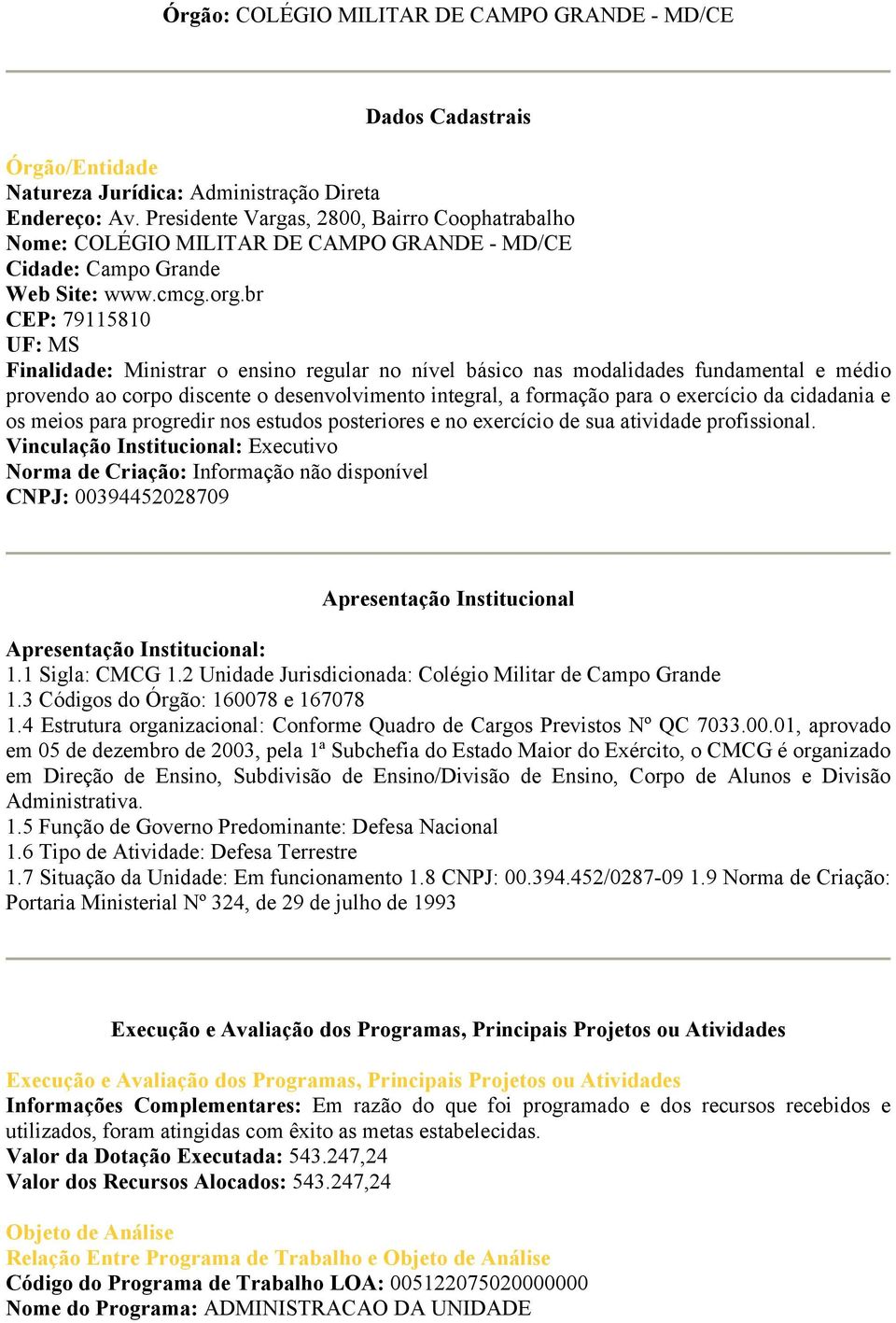 br CEP: 79115810 UF: MS Finalidade: Ministrar o ensino regular no nível básico nas modalidades fundamental e médio provendo ao corpo discente o desenvolvimento integral, a formação para o exercício