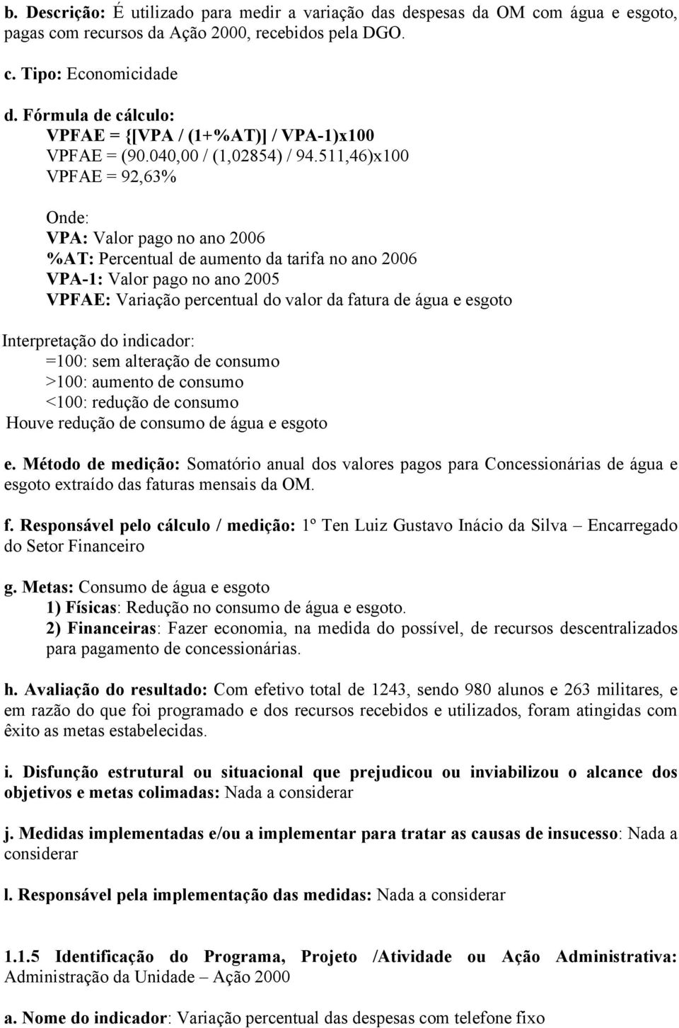 511,46)x100 VPFAE = 92,63% VPA: Valor pago no ano 2006 %AT: Percentual de aumento da tarifa no ano 2006 VPA-1: Valor pago no ano 2005 VPFAE: Variação percentual do valor da fatura de água e esgoto