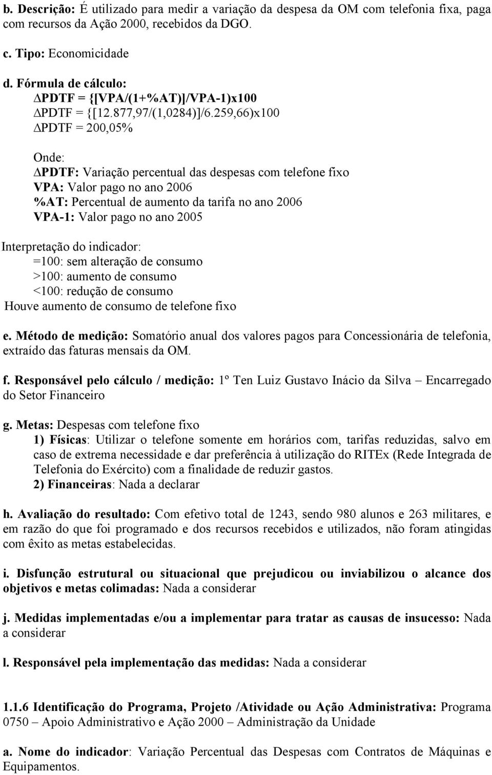 259,66)x100 PDTF = 200,05% PDTF: Variação percentual das despesas com telefone fixo VPA: Valor pago no ano 2006 %AT: Percentual de aumento da tarifa no ano 2006 VPA-1: Valor pago no ano 2005 =100: