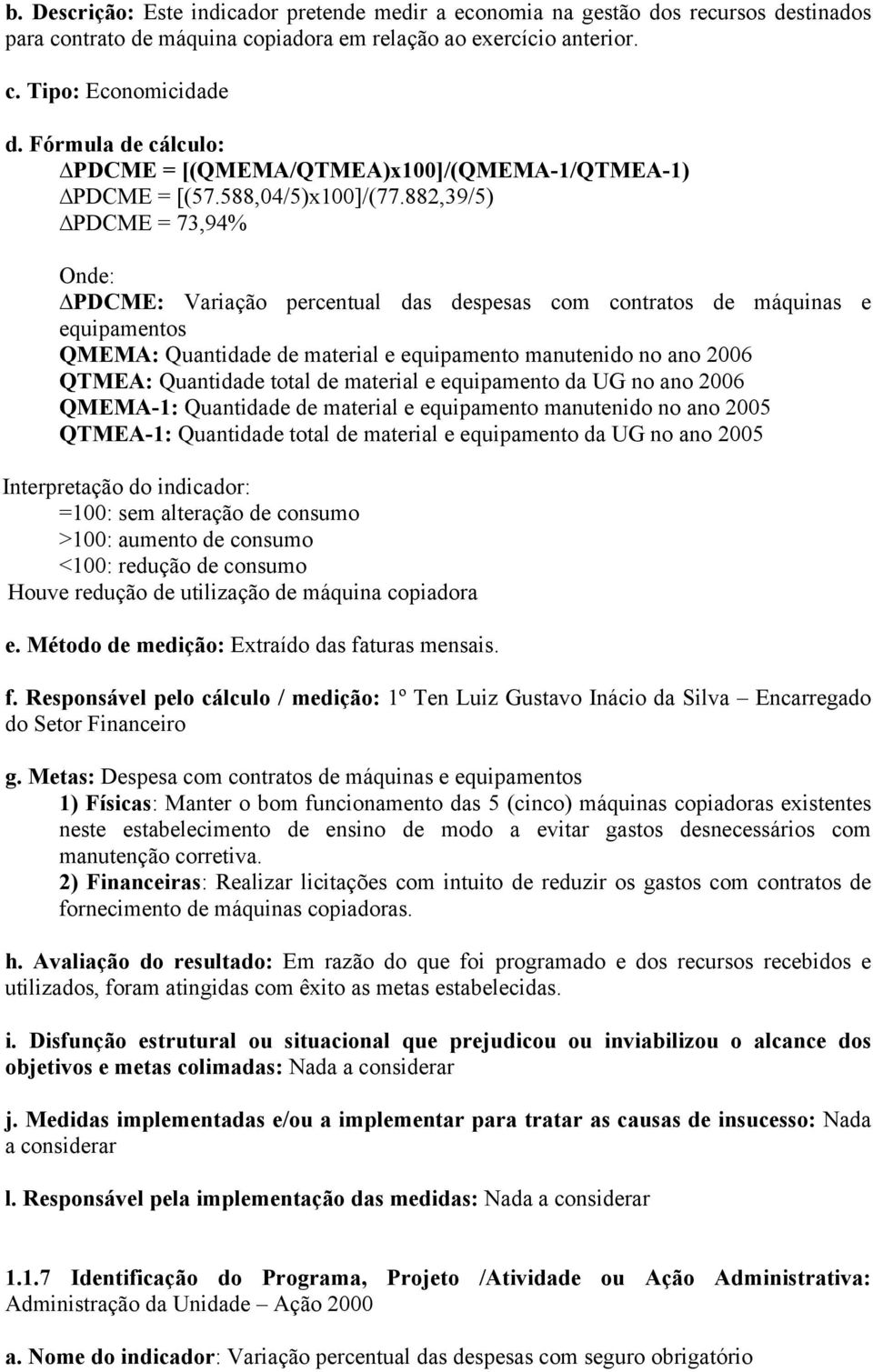 882,39/5) PDCME = 73,94% PDCME: Variação percentual das despesas com contratos de máquinas e equipamentos QMEMA: Quantidade de material e equipamento manutenido no ano 2006 QTMEA: Quantidade total de