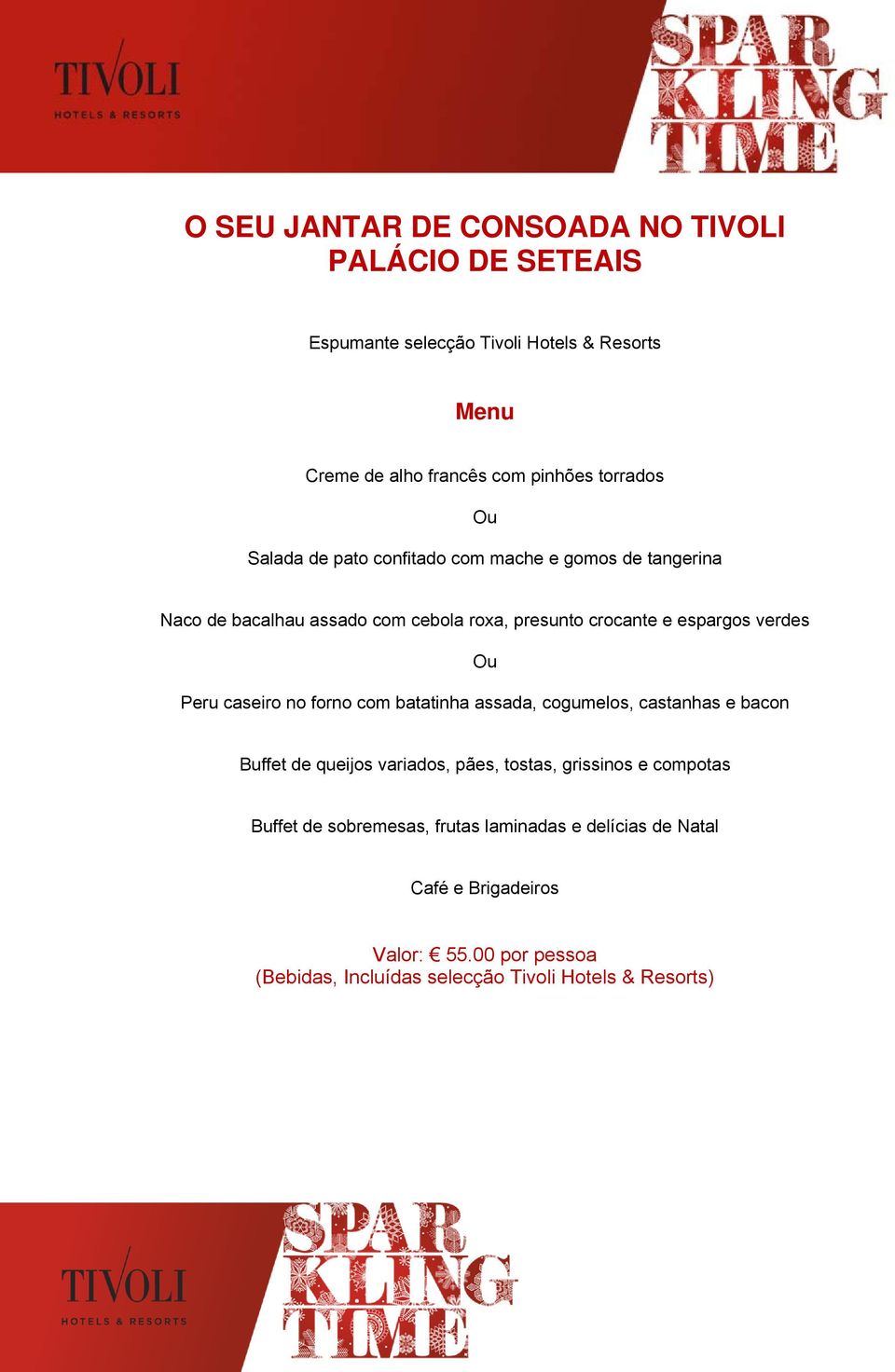 verdes Ou Peru caseiro no forno com batatinha assada, cogumelos, castanhas e bacon Buffet de queijos variados, pães, tostas, grissinos e