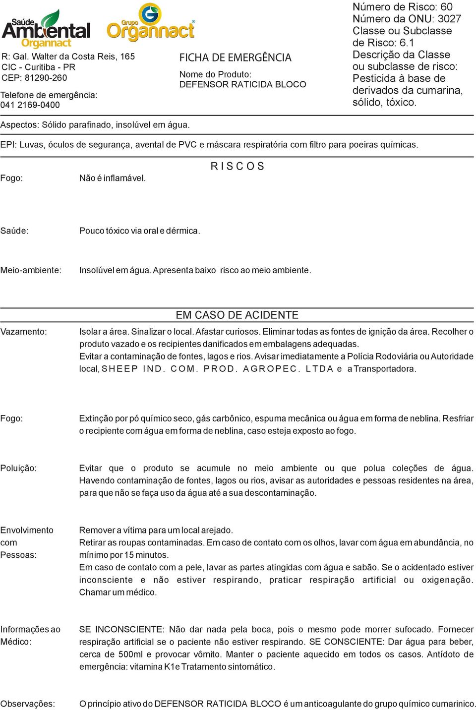 Apresenta baixo risco ao meio ambiente. Retirar as roupas contaminadas.