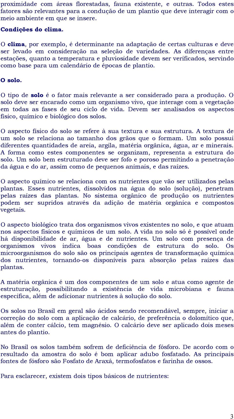 As diferenças entre estações, quanto a temperatura e pluviosidade devem ser verificados, servindo como base para um calendário de épocas de plantio. O solo.