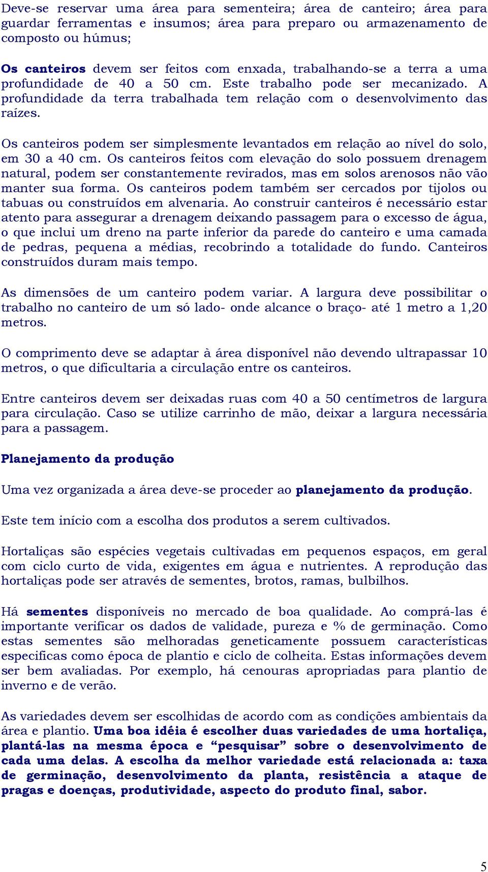 Os canteiros podem ser simplesmente levantados em relação ao nível do solo, em 30 a 40 cm.