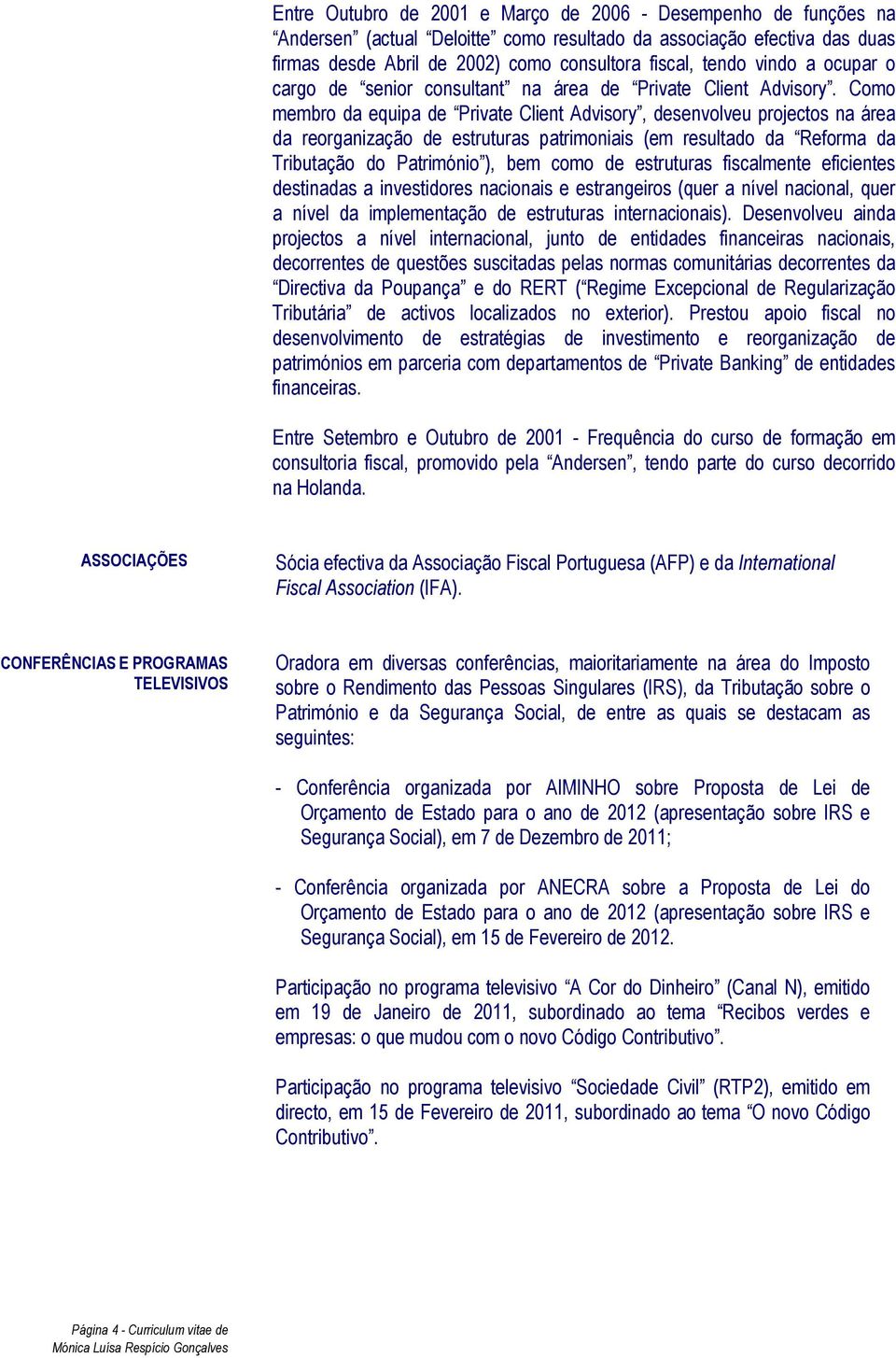 Como membro da equipa de Private Client Advisory, desenvolveu projectos na área da reorganização de estruturas patrimoniais (em resultado da Reforma da Tributação do Património ), bem como de