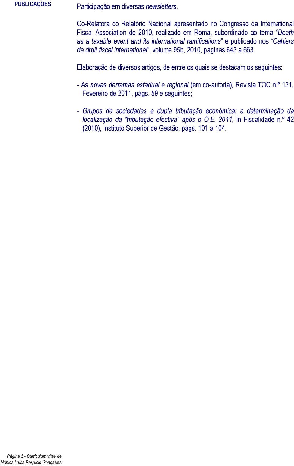 ramifications e publicado nos Cahiers de droit fiscal international, volume 95b, 2010, páginas 643 a 663.