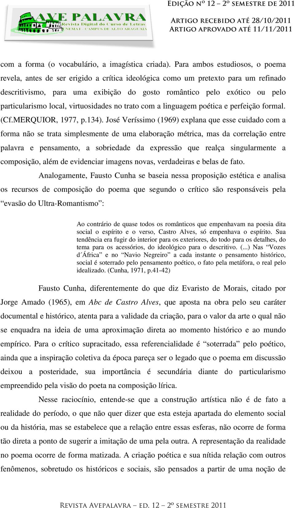 particularismo local, virtuosidades no trato com a linguagem poética e perfeição formal. (Cf.MERQUIOR, 1977, p.134).