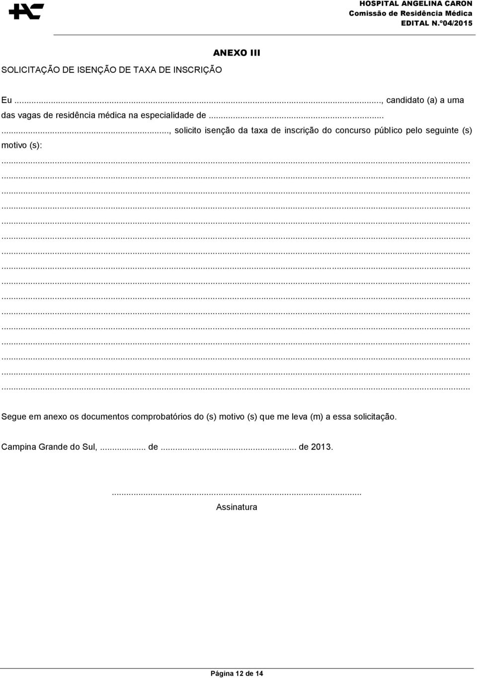 ....., solicito isenção da taxa de inscrição do concurso público pelo seguinte (s) motivo (s):