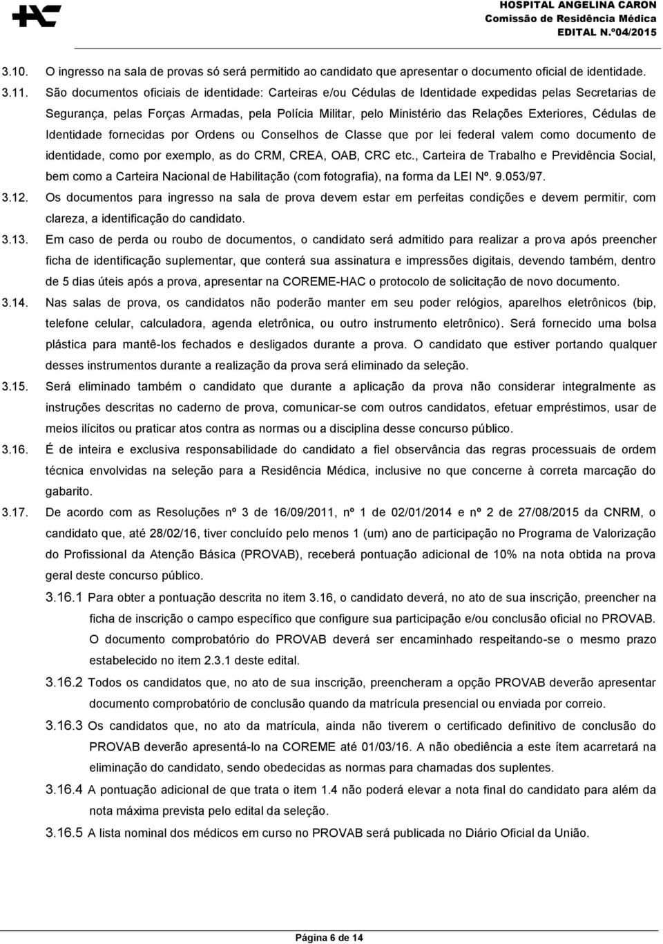 Exteriores, Cédulas de Identidade fornecidas por Ordens ou Conselhos de Classe que por lei federal valem como documento de identidade, como por exemplo, as do CRM, CREA, OAB, CRC etc.