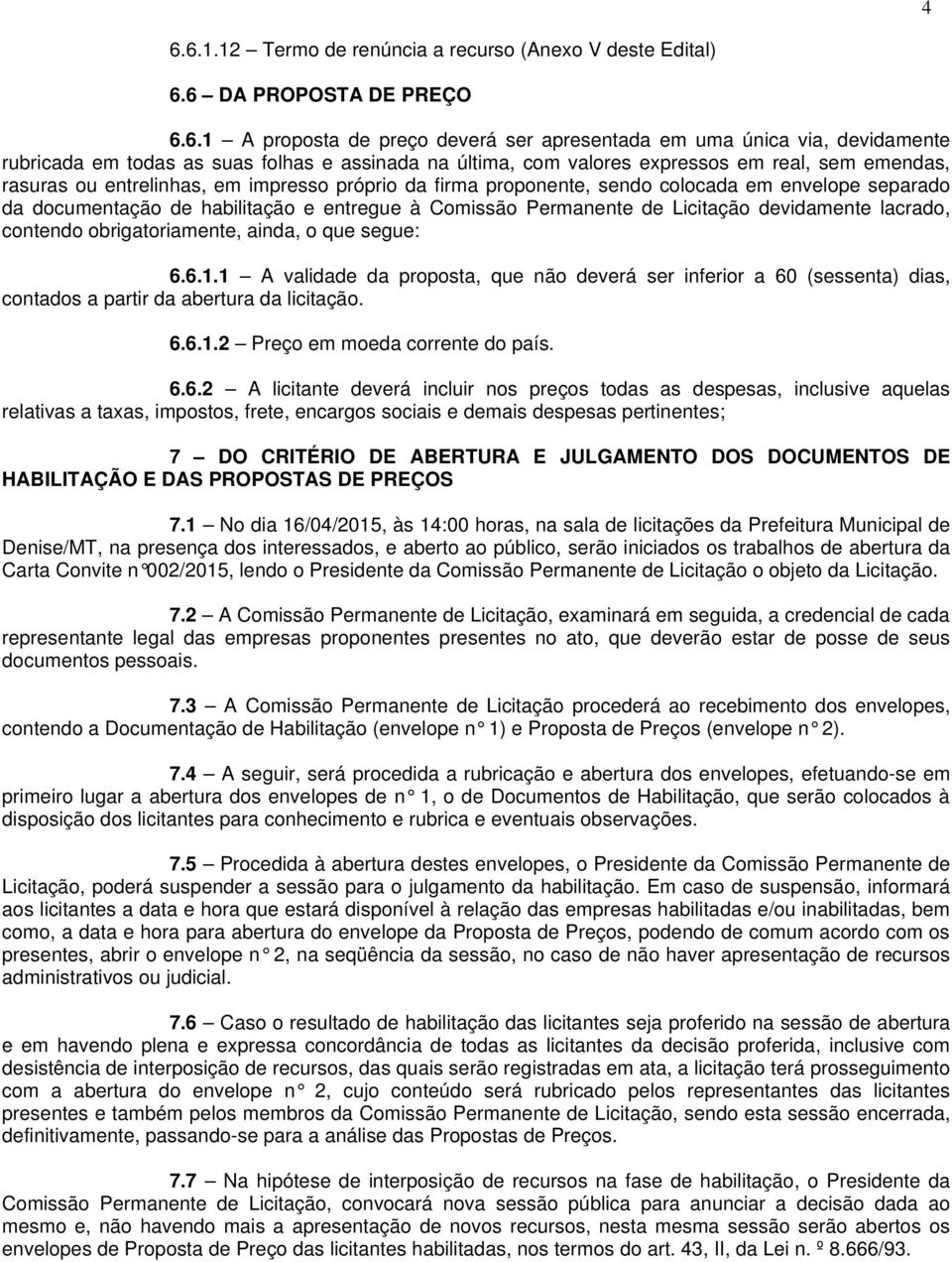 entregue à Comissão Permanente de Licitação devidamente lacrado, contendo obrigatoriamente, ainda, o que segue: 6.6.1.