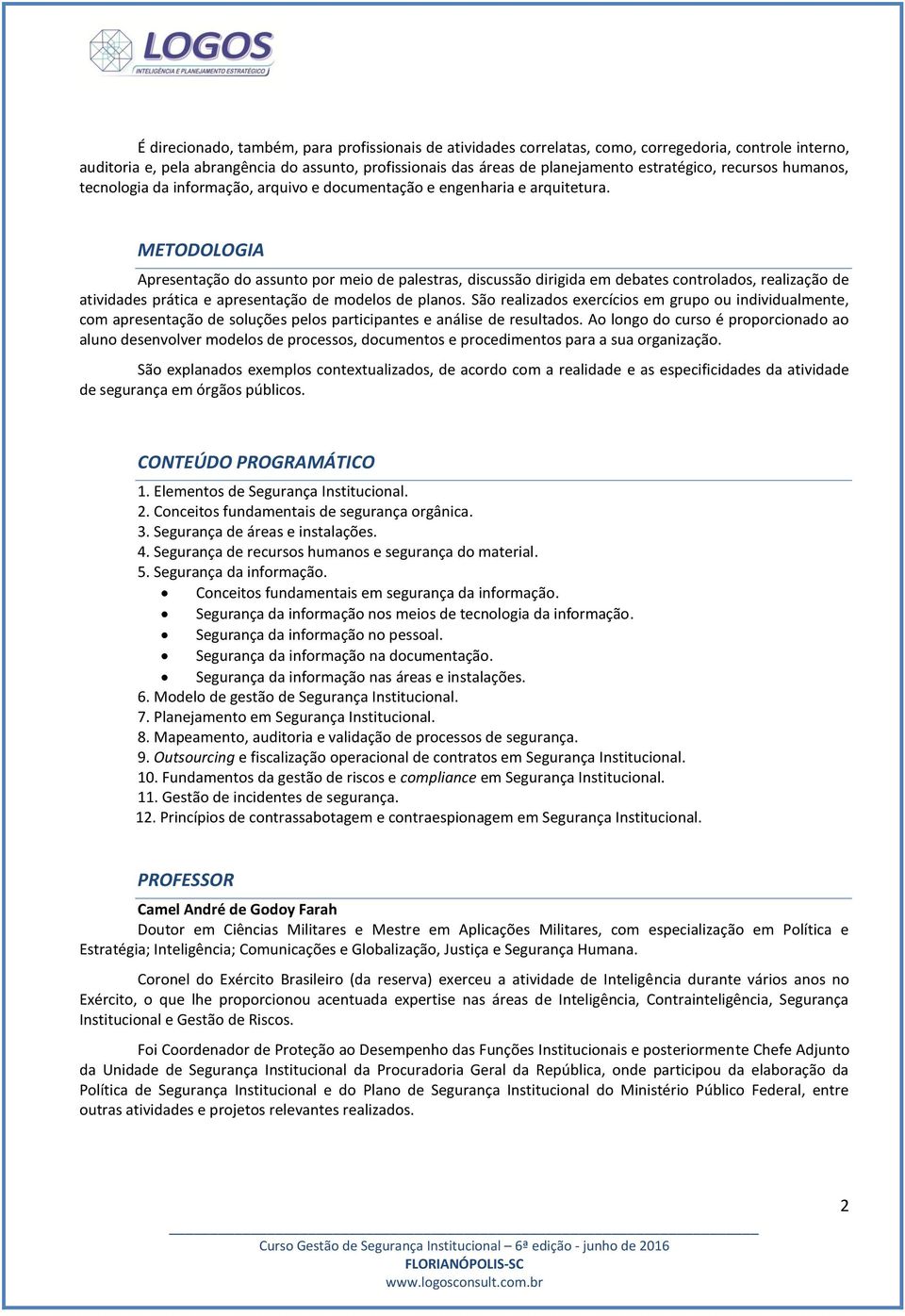 METODOLOGIA Apresentação do assunto por meio de palestras, discussão dirigida em debates controlados, realização de atividades prática e apresentação de modelos de planos.