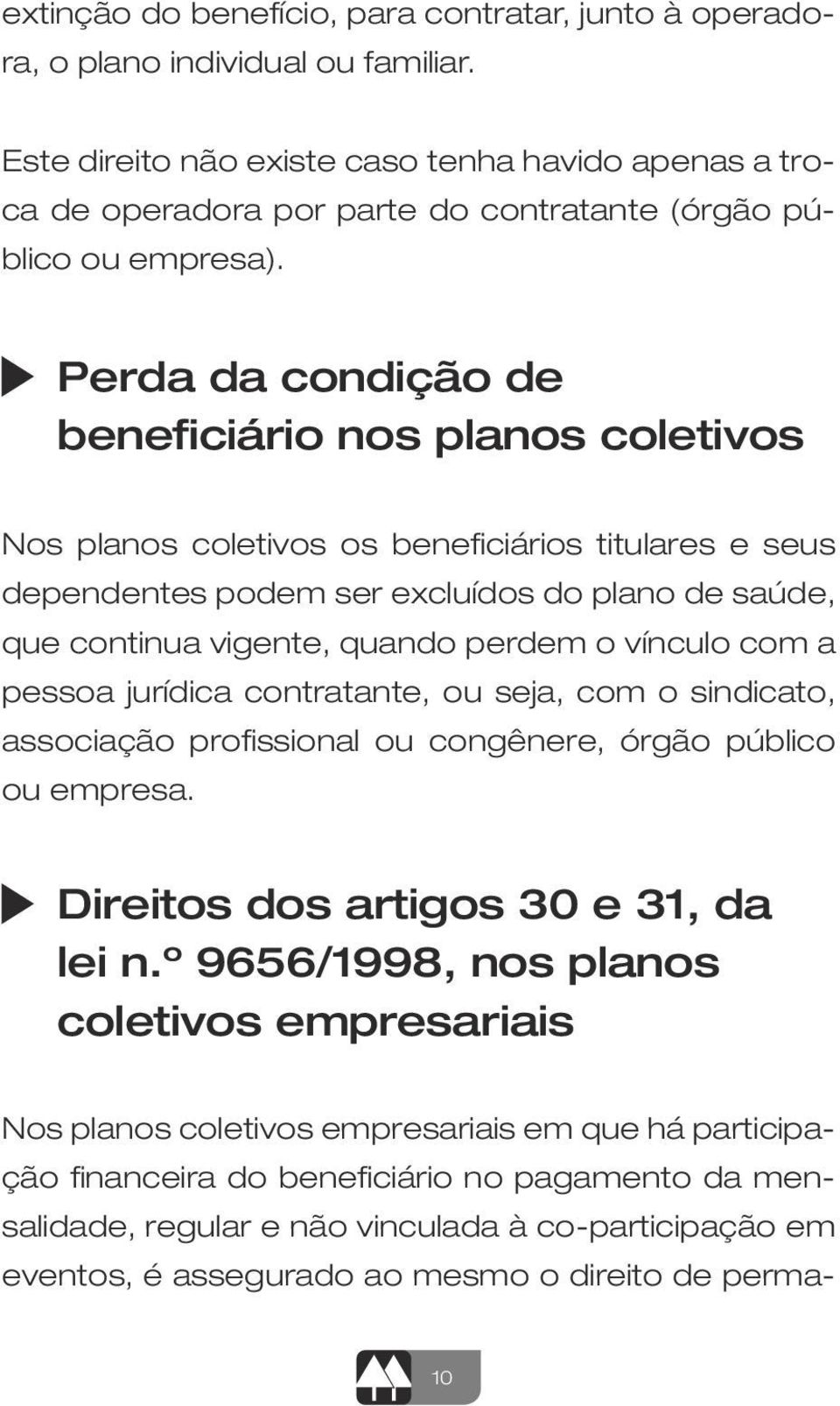 Perda da condição de beneficiário nos planos coletivos Nos planos coletivos os beneficiários titulares e seus dependentes podem ser excluídos do plano de saúde, que continua vigente, quando perdem o