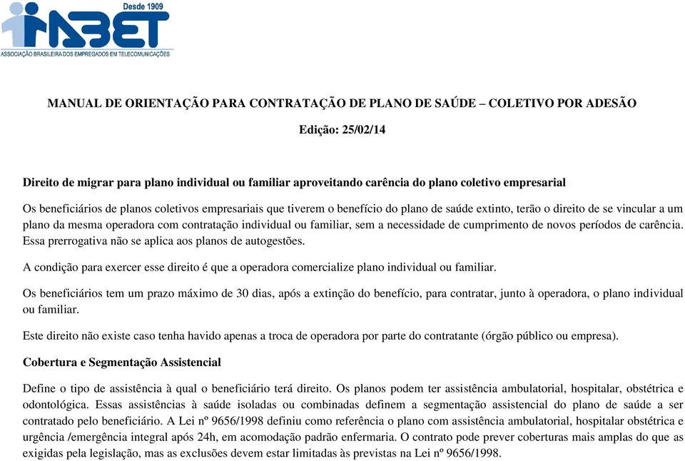 sem a necessidade de cumprimento de novos períodos de carência. Essa prerrogativa não se aplica aos planos de autogestões.