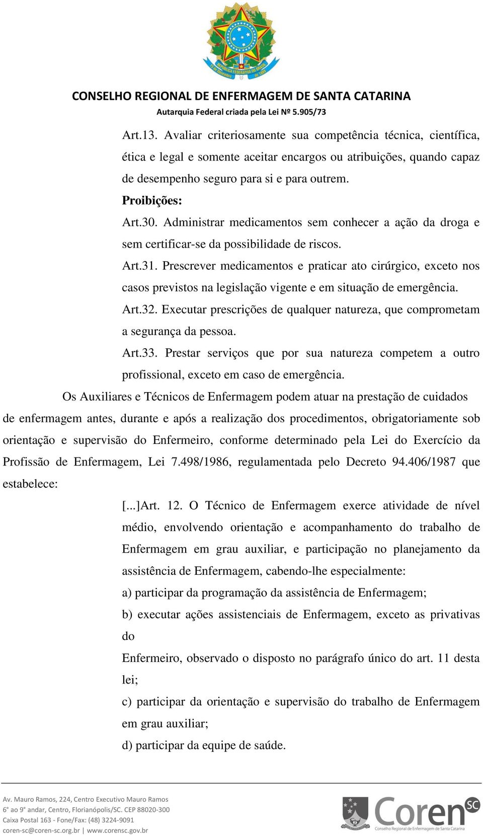 Prescrever medicamentos e praticar ato cirúrgico, exceto nos casos previstos na legislação vigente e em situação de emergência. Art.32.