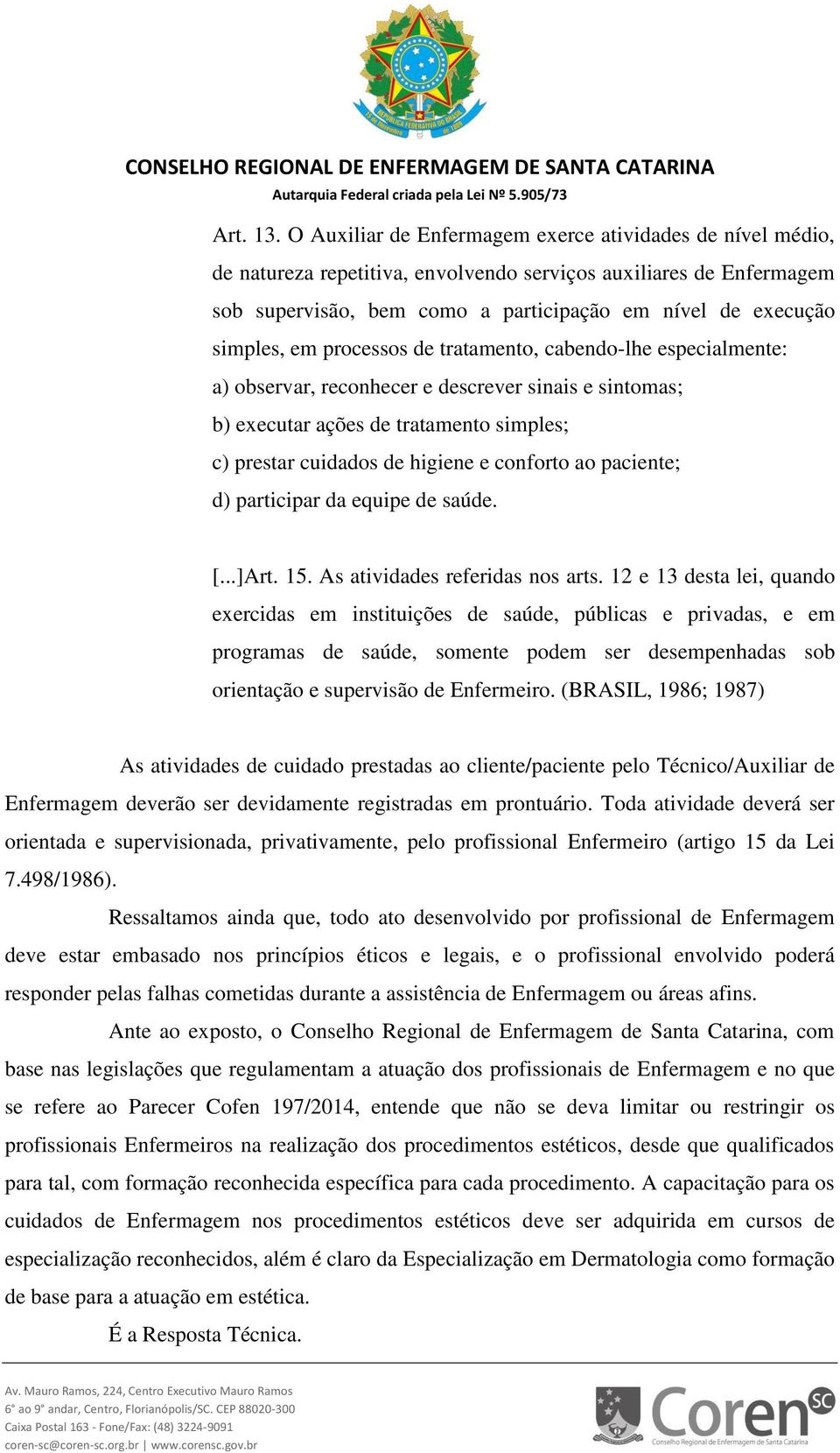 em processos de tratamento, cabendo-lhe especialmente: a) observar, reconhecer e descrever sinais e sintomas; b) executar ações de tratamento simples; c) prestar cuidados de higiene e conforto ao