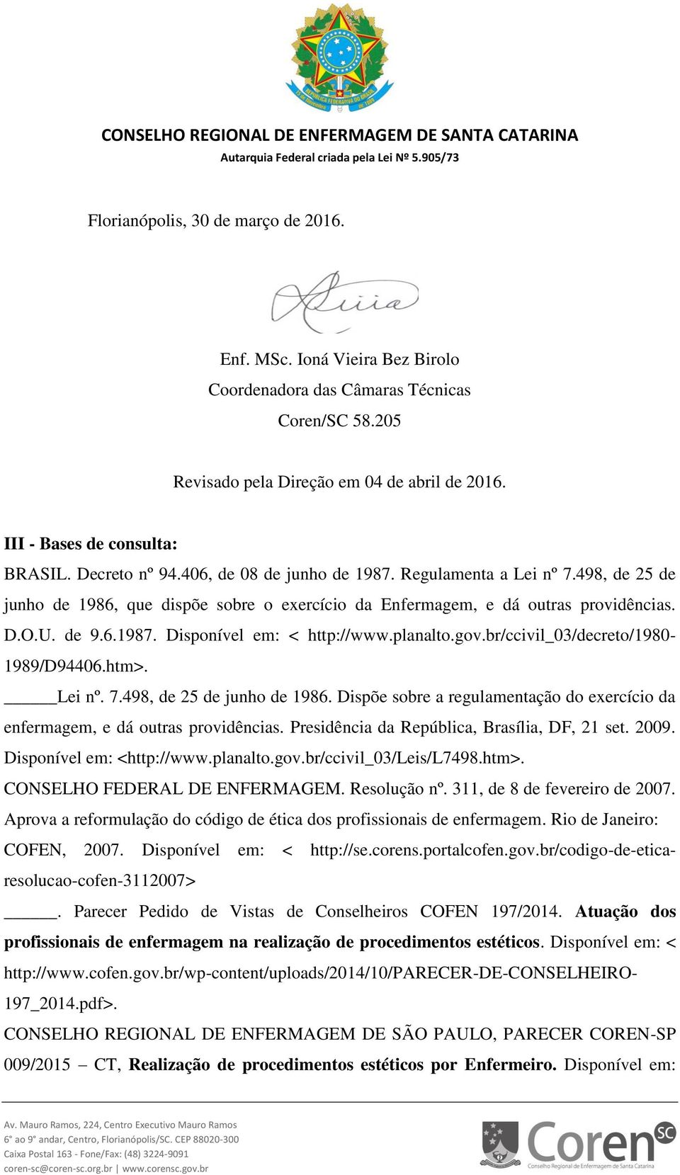 planalto.gov.br/ccivil_03/decreto/1980-1989/d94406.htm>. Lei nº. 7.498, de 25 de junho de 1986. Dispõe sobre a regulamentação do exercício da enfermagem, e dá outras providências.