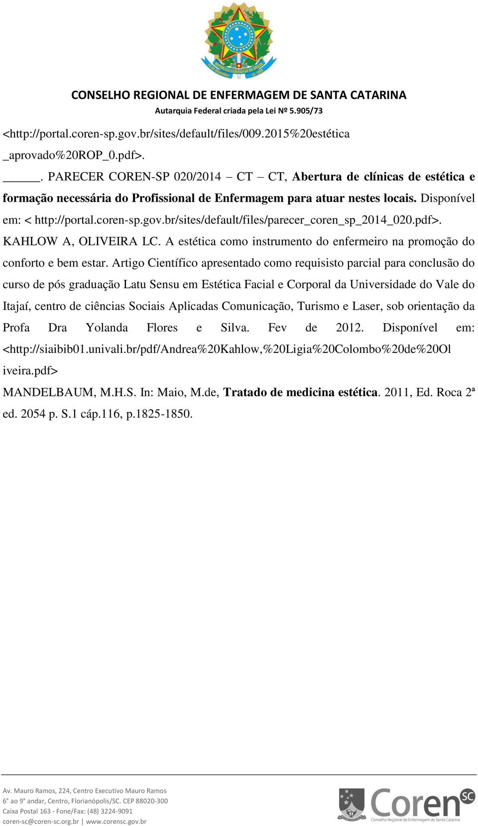 br/sites/default/files/parecer_coren_sp_2014_020.pdf>. KAHLOW A, OLIVEIRA LC. A estética como instrumento do enfermeiro na promoção do conforto e bem estar.