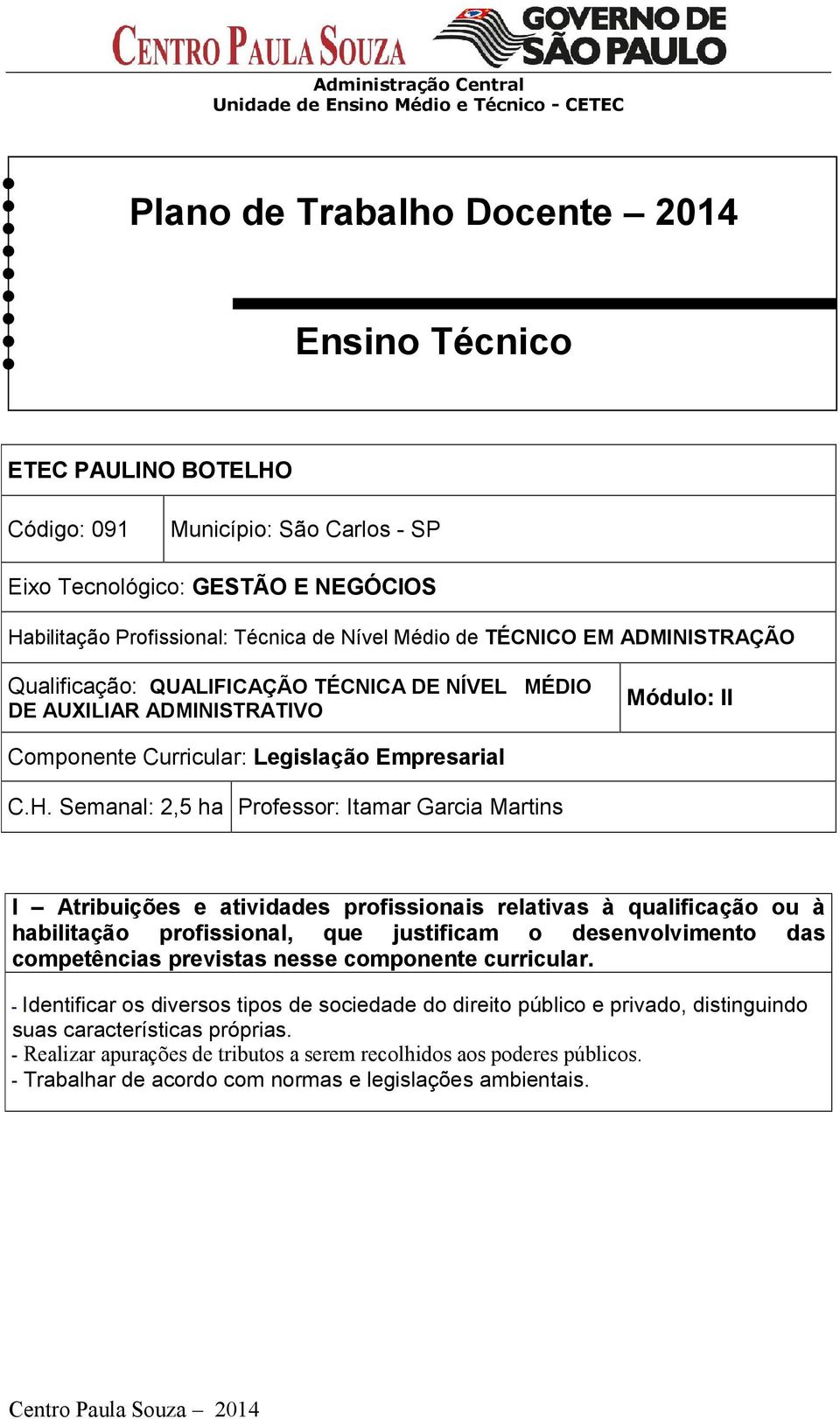 Semanal: 2,5 ha Professor: Itamar Garcia Martins I Atribuições e atividades profissionais relativas à qualificação ou à habilitação profissional, que justificam o desenvolvimento das competências