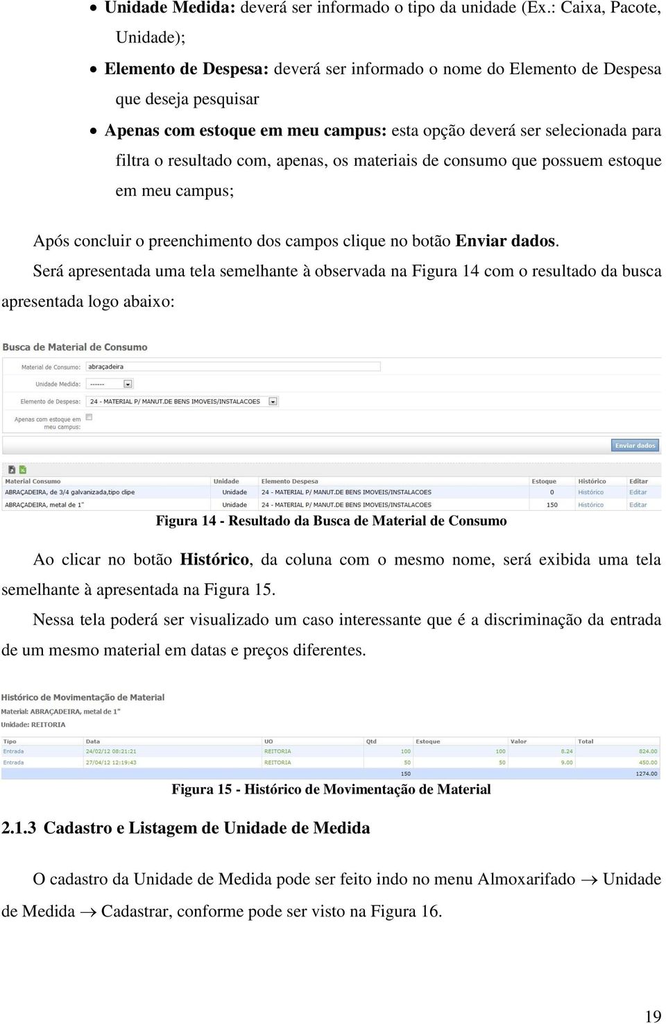 o resultado com, apenas, os materiais de consumo que possuem estoque em meu campus; Após concluir o preenchimento dos campos clique no botão Enviar dados.