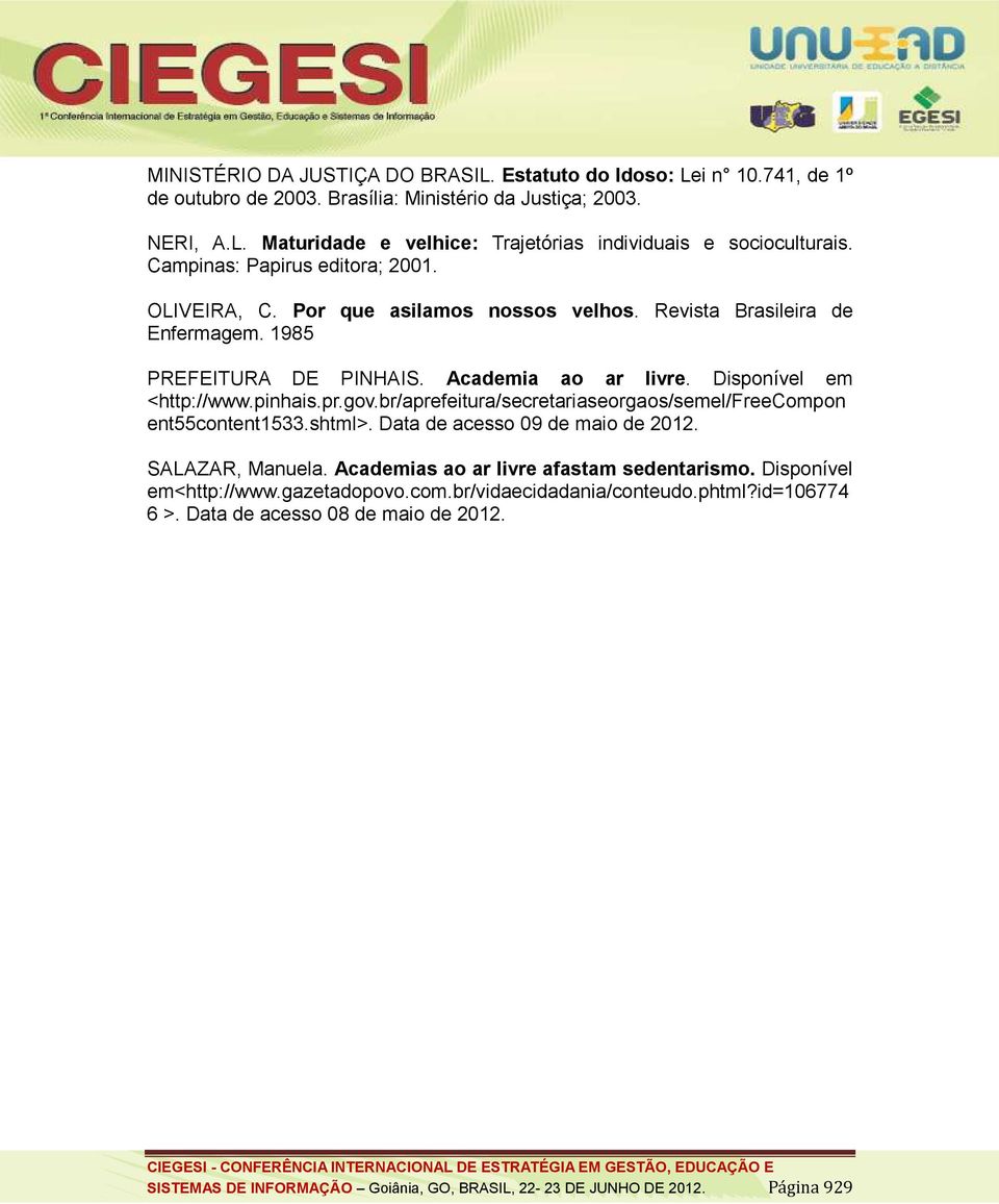 pr.gov.br/aprefeitura/secretariaseorgaos/semel/freecompon ent55content1533.shtml>. Data de acesso 09 de maio de 2012. SALAZAR, Manuela. Academias ao ar livre afastam sedentarismo.