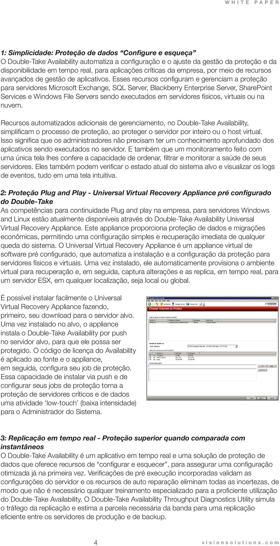 Esses recursos confi guram e gerenciam a proteção para servidores Microsoft Exchange, SQL Server, Blackberry Enterprise Server, SharePoint Services e Windows File Servers sendo executados em