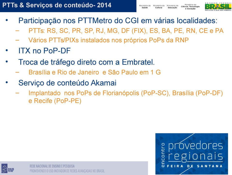 PTTs: RS, SC, PR, SP, RJ, MG, DF (FIX), ES, BA, PE, RN, CE e PA Vários PTTs/PIXs instalados nos
