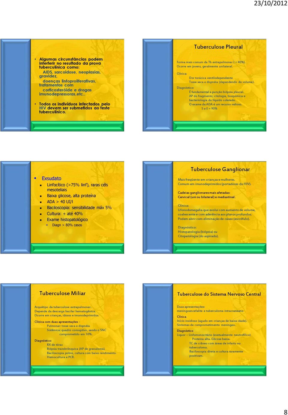 Ocorre em jovens, geralmente unilateral. Clínica: Dor torácica ventilodependente Tosse seca e dispnéia (dependendo do volume). Diagnóstico: É fundamental a punção biópsia pleural.