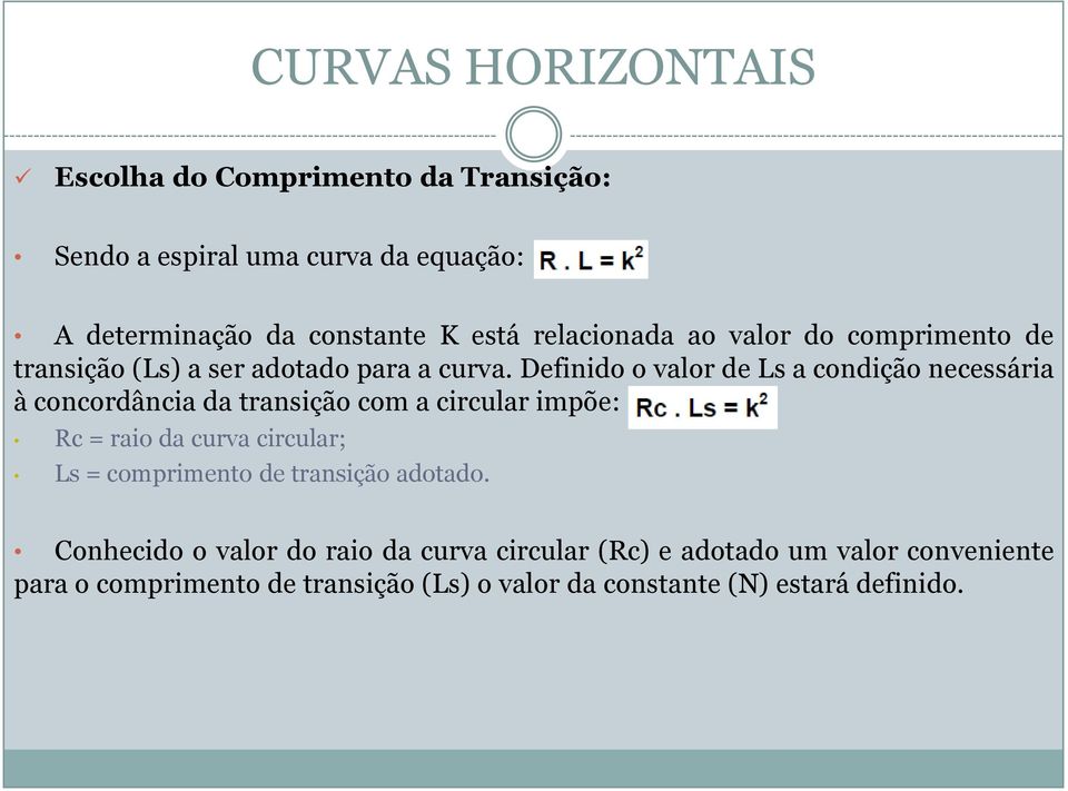Definido o valor de Ls a condição necessária à concordância da transição com a circular impõe: Rc = raio da curva circular; Ls =